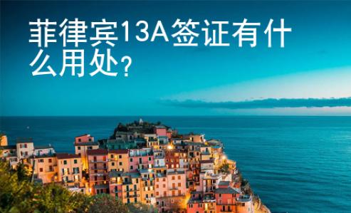 菲律賓13A簽證有什么用處？