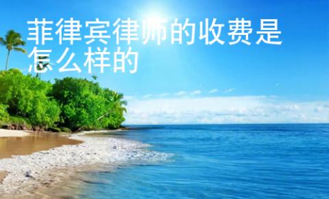 菲律賓律師的收費(fèi)是怎么樣的