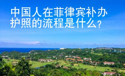 <strong>中國(guó)</strong>人在菲律賓補(bǔ)辦護(hù)照的流程是什么