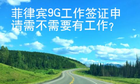 菲律賓9G工作簽證申請(qǐng)需不需要有工作？