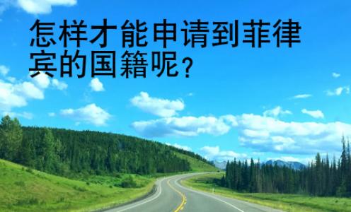 怎樣才能申請(qǐng)到菲律賓的國(guó)籍呢？