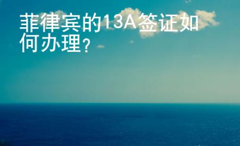 菲律賓的13A簽證如何辦理？
