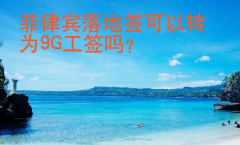 <strong>菲律賓</strong>落地簽可以轉(zhuǎn)為9G工簽嗎