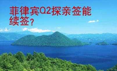 <strong>菲律賓</strong>Q2探親簽?zāi)芾m(xù)簽