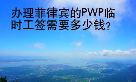 辦理<strong>菲律賓</strong>的PWP臨時(shí)工簽需要多少錢