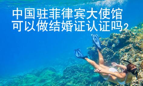 中國(guó)駐菲律賓大使館可以做結(jié)婚證認(rèn)證嗎