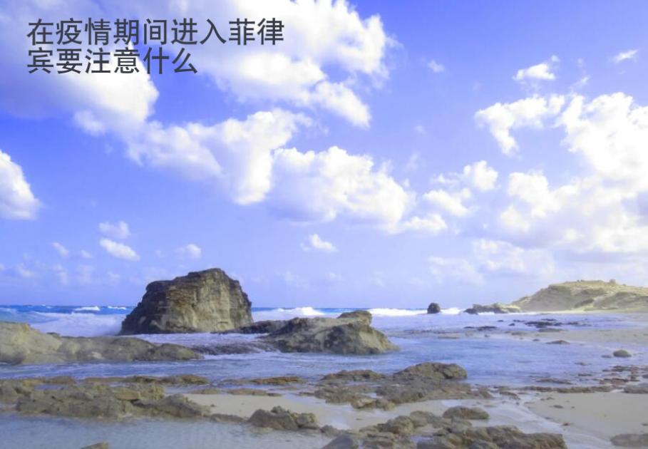 在疫情期間進(jìn)入菲律賓要注意什么