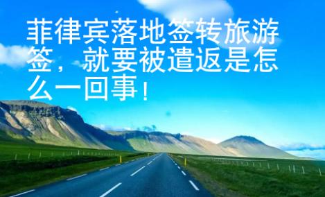 菲律賓落地簽轉(zhuǎn)旅游簽，就要被遣返是怎么一回事！