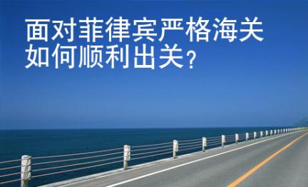 面對(duì)<strong>菲律賓</strong>嚴(yán)格海關(guān)如何順利出關(guān)
