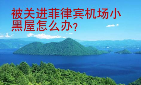 被關(guān)進(jìn)菲律賓機(jī)場(chǎng)小黑屋怎么辦
