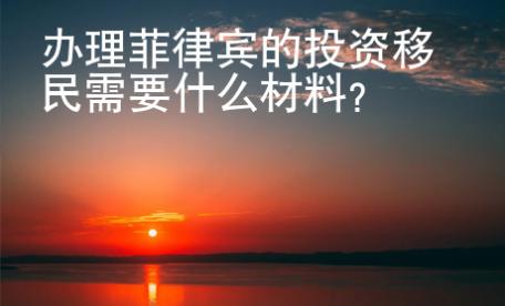 辦理菲律賓的投資移民需要什么材料？