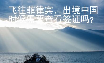飛往菲律賓，出境中國時候需要查看簽證嗎？