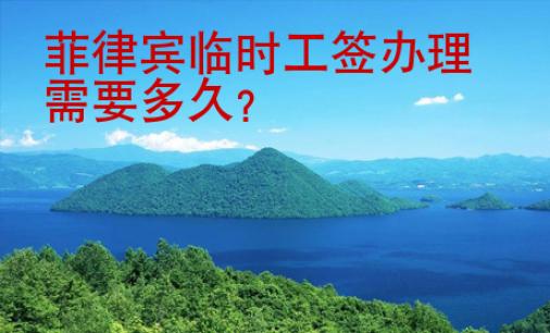 菲律賓臨時(shí)工簽辦理<strong>需要</strong>多久