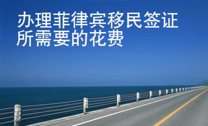 辦理菲律賓移民簽證所需要的花費(fèi)
