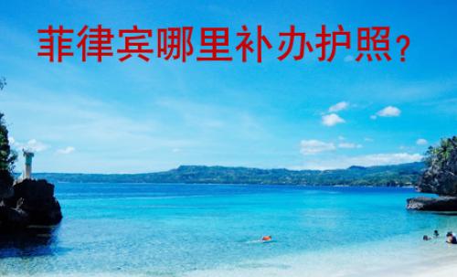 菲律賓哪里補(bǔ)辦<strong>護(hù)照</strong>
