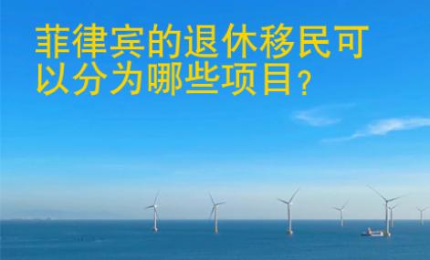 菲律賓的退休移民可以分為哪些項(xiàng)目