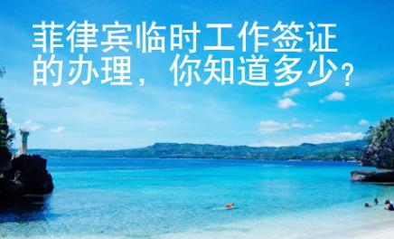 菲律賓臨時(shí)工作簽證的辦理，你知道多少？