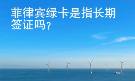 菲律賓綠卡是指長期<strong>簽證</strong>嗎