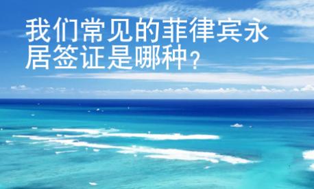 我們常見(jiàn)的菲律賓永居簽證是哪種？
