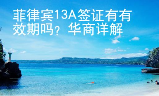菲律賓13A簽證有有效期嗎？華商詳解