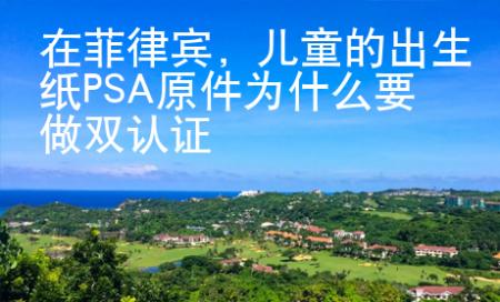 在菲律賓，兒童的出生紙PSA原件為什么要做雙認(rèn)證