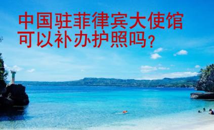 中國駐菲律賓大使館可以補辦護照嗎？
