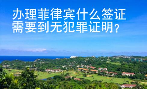 辦理菲律賓什么簽證需要到無(wú)犯罪證明？