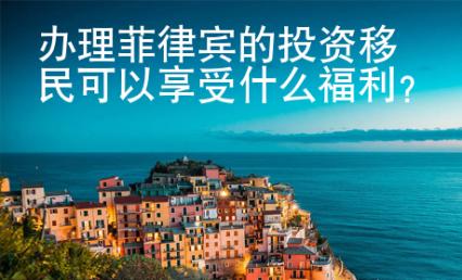 辦理菲律賓的投資移民可以享受什么福利？