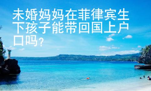 未婚媽媽在菲律賓生下孩子能帶回國(guó)上戶口嗎？