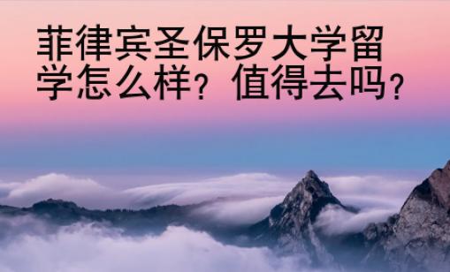 菲律賓圣保羅大學(xué)留學(xué)怎么樣？值得去嗎？