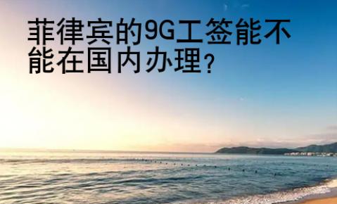 菲律賓的9G工簽?zāi)懿荒茉趪鴥?nèi)辦理