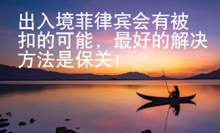 出入境菲律賓會有被扣的可能，最好的解決方法是保關(guān)！