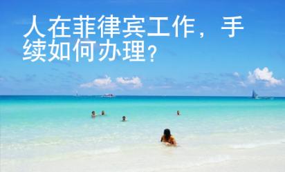 人在菲律賓工作，手續(xù)如何辦理？