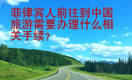 菲律賓人前往到中國(guó)旅游需要辦理什么相關(guān)手續(xù)