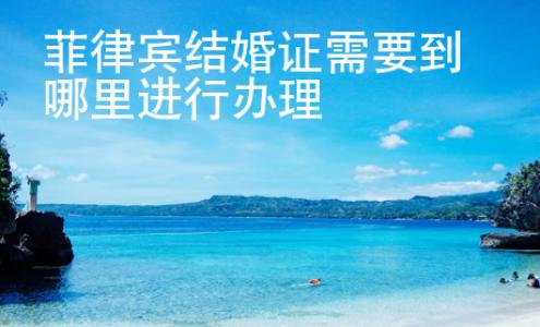 菲律賓結(jié)婚證需要到哪里進(jìn)行辦理
