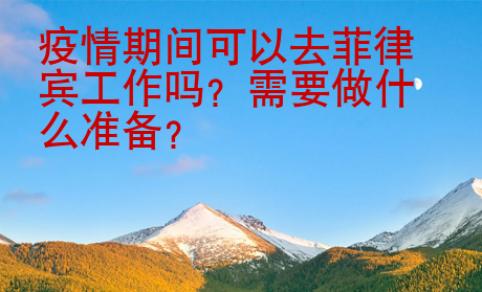 疫情期間可以去菲律賓工作嗎？需要做什么準(zhǔn)備？