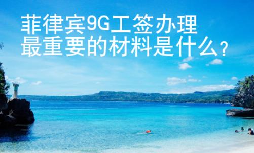 菲律賓9G工簽辦理最重要的材料是什么？
