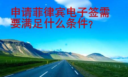 申請(qǐng)菲律賓電子簽需要<strong>滿足</strong>什么條件