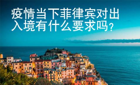 疫情當下菲律賓對出入境有什么要求嗎？