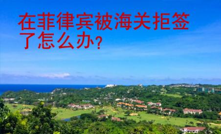 在菲律賓被海關(guān)拒簽了怎么辦