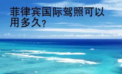 菲律賓國(guó)際駕照<strong>可以</strong>用多久