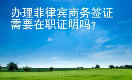 辦理菲律賓商務(wù)簽證需要在職證明嗎？