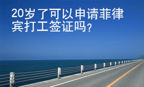 20歲了可以申請菲律賓打工簽證嗎？