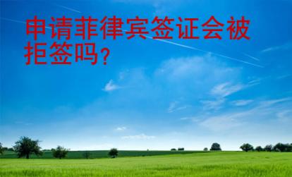 申請(qǐng)菲律賓簽證會(huì)被拒簽嗎？