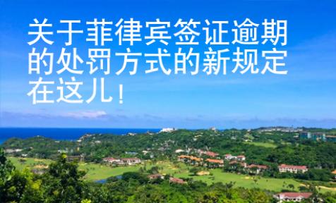 關(guān)于菲律賓簽證逾期的處罰方式的新規(guī)定在這兒！