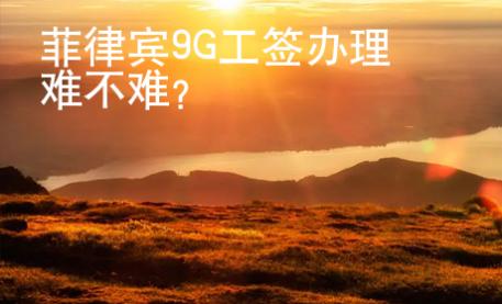 菲律賓9G工簽辦理難不難？