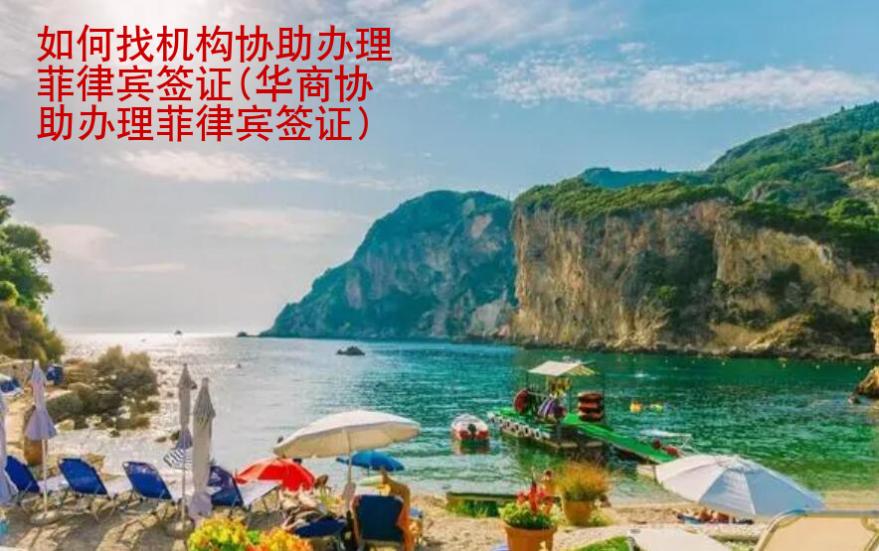 如何找機(jī)構(gòu)協(xié)助辦理菲律賓簽證(華商協(xié)助辦理菲律賓簽證)