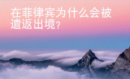 在菲律賓為什么會(huì)被遣返出境？