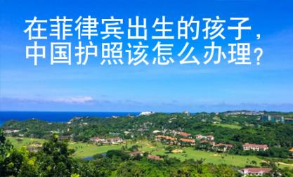 在菲律賓出生的孩子，中國護(hù)照該怎么辦理？