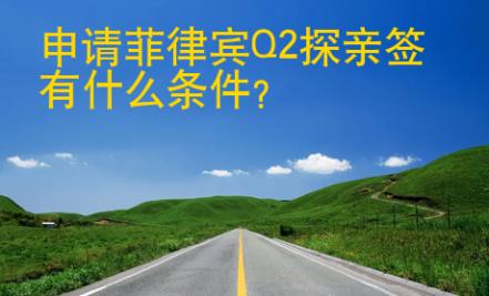 申請(qǐng)<strong>菲律賓</strong>Q2探親簽有什么條件